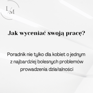 Jak wyceniać swoją pracę? - Poradnik nie tylko dla kobiet o jednym z najbardziej bolesnych problemów prowadzenia działalności